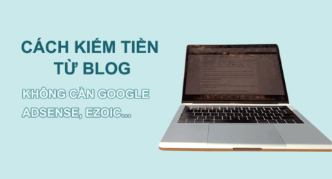 Kiếm tiền từ blog không cần google adsense