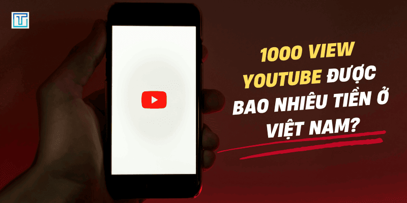 1000 view youtube được bao nhiêu tiền ở việt nam