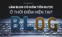 Làm blog có kiếm tiền được không ở thời điểm hiện tại?