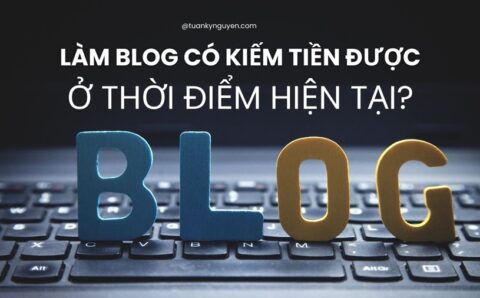 Làm blog có kiếm tiền được không ở thời điểm hiện tại?